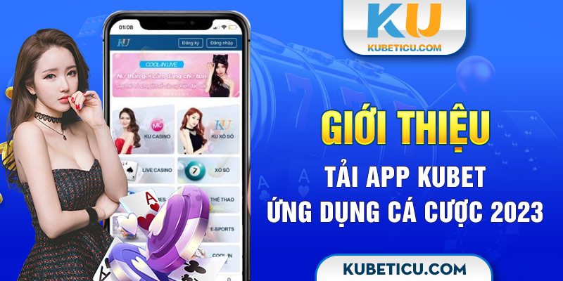 Giới thiệu Tải App Kubet – ứng dụng cá cược 2023