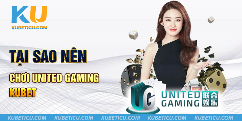 Tại sao nên chơi United Gaming Kubet