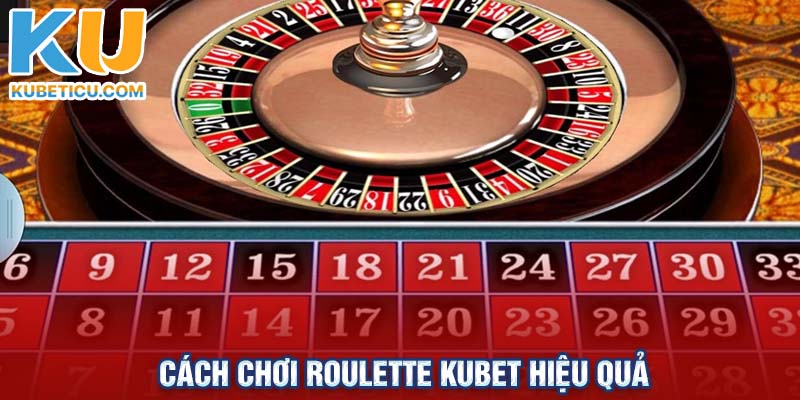 Cách chơi roulette kubet hiệu quả